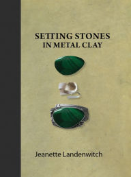 Title: Setting Stones in Metal Clay, Author: Jeanette Landenwitch