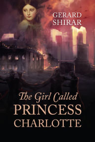 Title: The Girl Called Princess Charlotte, Author: Gerard Shirar