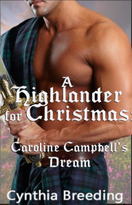 Title: A Highlander for Christmas: Caroline Campbell's Dream, Author: Cynthia Breeding