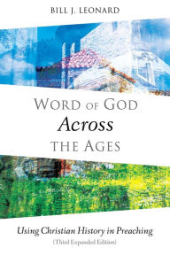 Title: Word of God Across the Ages: Using Christian History in Preaching, Author: Bill J. Leonard