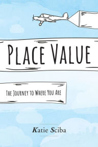 Title: Place Value: The Journey to Where You Are, Author: Katie Sciba