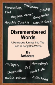 Title: Disremembered Words - A Humorous Journey into The Land of Forgotten Words, Author: Antaeus