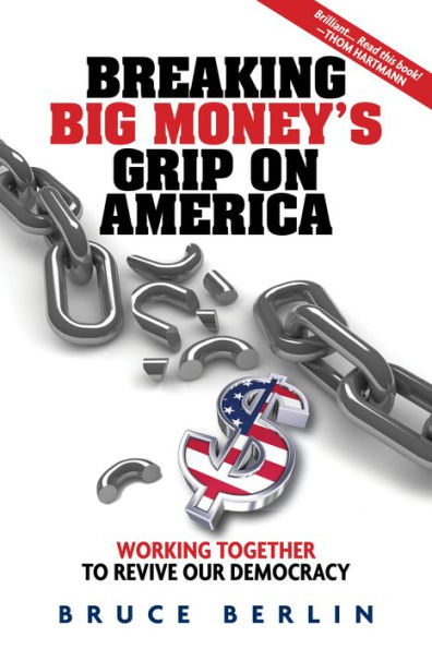 Breaking Big Money's Grip on America: Working Together to Revive Our Democracy