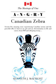 Title: The Musings of One A-N-G-R-Y Canadian Zebra, Author: Kenneth J. McKnight