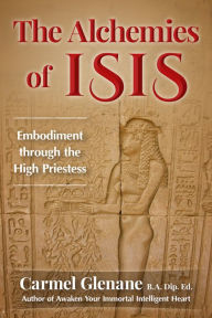 Title: The Alchemies of Isis: Embodiment through the High Priestess, Author: Carmel Glenane