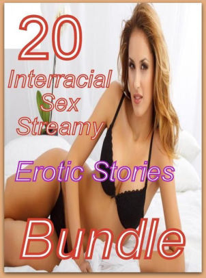 Erotic Interracial Sex - Erotic: 20 Interracial Sex Streamy Erotic Stories Bundle ( sex, porn,  fetish, bondage, oral, anal, ebony, domination, erotic sex stories, adult,  xxx, ...