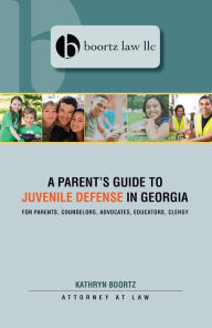 Title: A Parent's Guide to Juvenile Defense in Georgia: For Parents, Counselors, Advocates, Educators, Clergy, Author: Kathryn Boortz