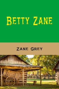 Title: Betty Zane (Illustrated Edition), Author: Zane Grey