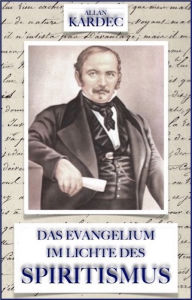 Title: Das Evangelium im Lichte des Spiritismus: Erlauterung zu den Moralischen Maximen Christi, Author: Allan Kardec