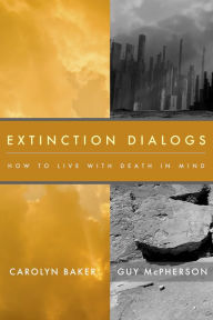 Title: EXTINCION DIALOGS: HOW TO LIVE WITH DEATH IN MIND, Author: Carolyn Baker