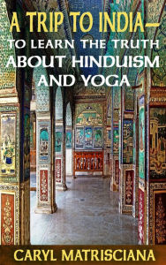 Title: A Trip to India To Learn the Truth about Hinduism and Yoga, Author: Caryl Matrisciana