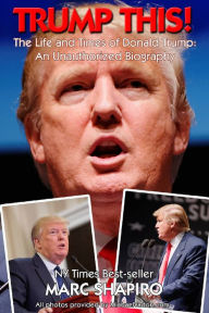 Title: Trump This! - The Life and Times of Donald Trump, An Unauthorized Biography, Author: Marc Shapiro