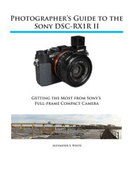 Title: Photographer's Guide to the Sony RX1R II, Author: Alexander White