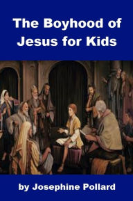 Title: The Boyhood of Jesus for Kids, Author: Josephine Pollard