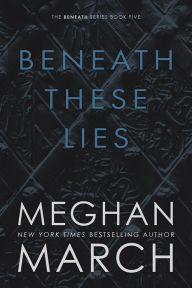 Title: Beneath These Lies, Author: Meghan March