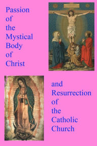 Title: Passion of the Mystical Body of Christ: And the Resurrection of the Catholic Church, Author: Pope Michael