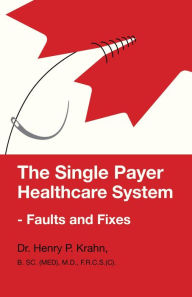 Title: The Single Payer Healthcare System - Faults and Fixes, Author: Henry P. Krahn