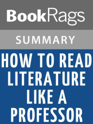 Title: How to Read Literature Like a Professor by Thomas C. Foster Summary & Study Guide, Author: BookRags