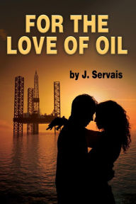 Title: For The Love Of Oil, Author: J. Servais