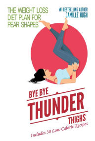 Title: Bye-Bye Thunder Thighs (The Weight Loss Diet Plan for Pear Shapes), Author: camille hugh
