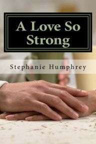 Title: A Love So Strong, Author: Stephanie Humphrey