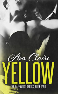 Title: Yellow (The Safeword Series: Book Two), Author: Ava Claire