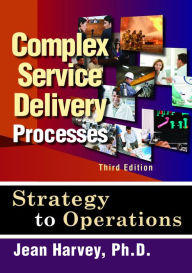 Title: Complex Service Delivery Processes, Third Edition, Author: Jean Harvey