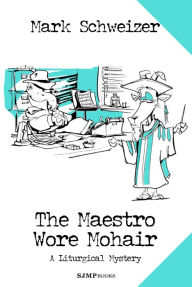 Title: The Maestro Wore Mohair, Author: Mark Schweizer