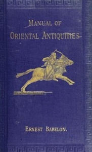 Title: Manual of Oriental Antiquities (Illustrated), Author: Ernest Babelon