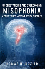 Title: Understanding and Overcoming Misophonia, Author: Thomas Dozier