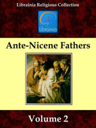 Title: Early Church Fathers - Ante-Nicene Fathers, Volume 2 - Hermas, Tatian, Theophilus, Athenagoras, Clement of Alexandria., Author: Philip Schaff