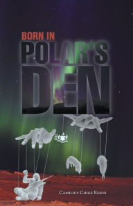 Title: Born in Polar's Den, Author: Camilius Chike Egeni