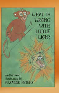Title: What Is Wrong with Little Lion?, Author: SUZANNE PETERS