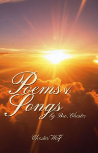 Title: Poems & Songs by Bro. Chester, Author: Chester Wolf