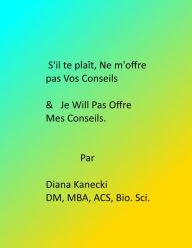 Title: S'il te plait, Ne m'offre pas Vos Conseils & Je Will Pas Offre Mes Conseils, Author: Diana Kanecki