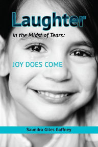 Title: Laughter in the Midst of Tears: Joy Does Come, Author: Saundra Giles Gaffney