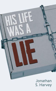 Title: His Life Was a Lie, Author: Jonathan S. Harvey