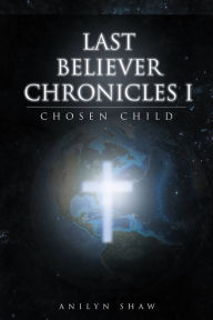 Title: Last Believer Chronicles 1: Chosen Child, Author: Anilyn Shaw