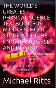 Title: The worlds greatest middle school physical science textbook in the known universe and beyond! VOLUME ONE, Author: michael Ritts