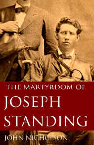 Title: The Martyrdom of Joseph Standing (Abridged, Annotated), Author: John Nicholson