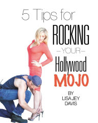 Title: 5 Tips for ROCKING Your Hollywood Mojo, Author: Lisa Jey Davis