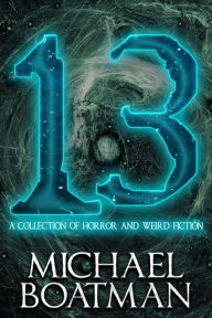 Title: 13: A Collection of Horror and Weird Fiction, Author: Michael Boatman