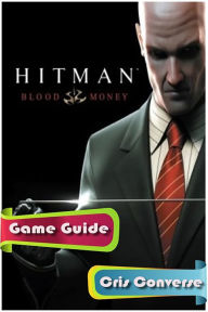 Title: Hitman: Blood Money Game Guide, Author: Cris Converse