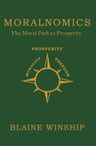 Title: Moralnomics-The Moral Path To Prosperity, Author: Blaine Winship