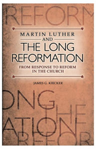Title: Martin Luther and the Long Reformation, Author: James Kiecker