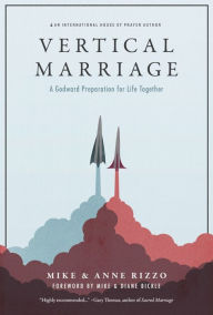 Title: Vertical Marriage: A Godward Preparation for Life Together, Author: Mike Rizzo