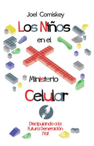 Title: Los Ninos en el Ministerio Celular: Discipulando a la Futura Generacion, Ya!, Author: Joel Comiskey