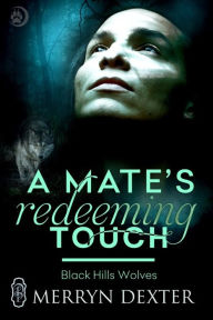 Title: A Mate's Redeeming Touch (Black Hills Wolves #44), Author: Merryn Dexter