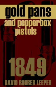 Title: Gold Pans and Pepperbox Pistols (Annotated), Author: David R. Leeper