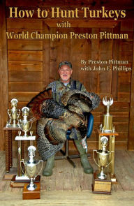 Title: How to Hunt Turkeys with World Champion Preston Pittman, Author: John Phillips